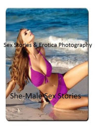 Sex Stories & Erotica Photography: She-Male Sex Stories( Hardcore Erotic Adults Only Sex Stories) ( Erotic Photography, Erotic Stories, Nude Photos, N