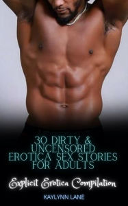 30 Dirty Uncensored Erotica Sex Stories for Adults: Explicit Erotica Compilation Kaylynn Lane Author