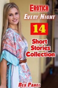 Erotica: Every Night: 14 Short Stories Collection Rex Pahel Author