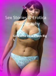 Sex Stories & Erotica Photography: Girls Who Love Them Big 5 ( Erotic Photography, Erotic Stories, Nude Photos, Naked , Adult Nudes, Breast, Dominatio