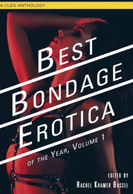 Best Bondage Erotica of the Year: Volume 1 Rachel Kramer Bussel Editor