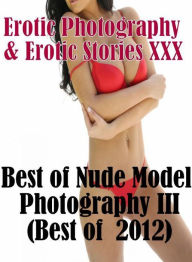 Erotica Porn: Erotic Photography & Erotic Stories XXX Best of Nude Model Photography III(Best of 2012) ( Erotic Photography, Erotic Stories, Nude Phot