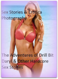 Sex Stories & Erotica Photography: The Adventures of Drill Bit Daryl & Other Hardcore Sex Stories ( Erotic Photography, Erotic Stories, Nude Photos, N