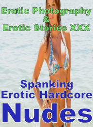 Erotica Nudes: Erotic Photography & Erotic Stories XXX Spanking Erotic Hardcore Nudes ( Erotic Photography, Erotic Stories, Nude Photos, Naked, Adult