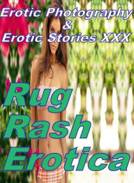 Erotic Adult: Erotic Photography & Erotic Stories XXX Rug Rash Erotica ( Erotic Photography, Erotic Stories, Nude Photos, Naked, Adult Nudes, Dominati