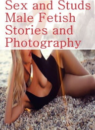Erotic: Adult Nude Sex Bonanza Sex and Studs Male Fetish Stories and Photography ( sex, porn, fetish, bondage, oral, anal, ebony, hentai, domination,