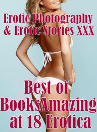 Erotic Nudes: Erotic Photography & Erotic Stories XXX Best of BooksAmazing at 18 Erotica ( Erotic Photography, Erotic Stories, Nude Photos, Naked, Adu