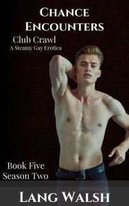 Chance Encounters: Club Crawl: A Steamy Gay Erotica (Chance Encounters: Season Two, #5) Lang Walsh Author