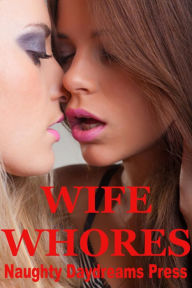 Wife Whores: Five Slut Wife Erotica Stories Naughty Daydreams Press Author