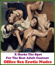 Erotica:X Marks The Spot for The Best Adult Books! Office Sex Erotic Nudes (Erotic Photography, Erotic Stories, Nude Photos, Lesbian, She-male,Gay, Fe