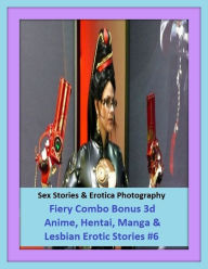 Sex Stories & Erotica Photography: Fiery Combo Bonus 3d Anime, Hentai, Manga & Lesbian Erotic Stories #6 ( Erotic Photography, Erotic Stories, Nude Ph