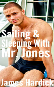 Sailing And Sleeping With Mr. Jones (Gay, Erotica) James Hardick Author