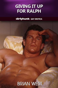 Giving it up for Ralph (Dirtyhunk Gay Erotica) Brian West Author