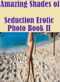 Domination: Sex My Doll Endless Passion Nudes Amazing Shades of Seduction Erotic Photo Book II ( sex, porn, fetish, bondage, oral, anal, ebony, hentai