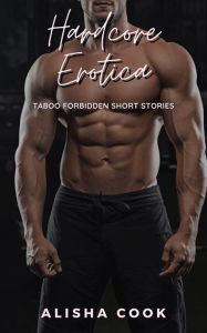 Hardcore Erotica: Taboo Forbidden Short Stories Alisha Cook Author