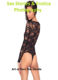 Sex Stories & Erotica Photography: Art or Porn You Decide ( Erotic Photography, Erotic Stories, Nude Photos, Naked , Adult Nudes, Breast, Domination,