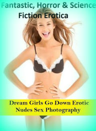 Fantastic, Horror & Science Fiction Erotica: Dream Girls Go Down Erotic Nudes Sex Photography ( Erotic Photography, Erotic Stories, Nude Photos, Naked