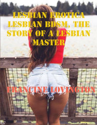 Lesbian Erotica: Lesbian Bdsm, the Story of a Lesbian Master Francine Lovington Author