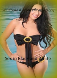 Sex Stories & Erotica Photography: Sex in Black and White ( Erotic Photography, Erotic Stories, Nude Photos, Naked , Adult Nudes, Breast, Domination,