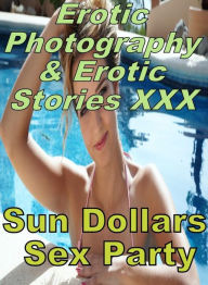 Erotica Porn: Erotic Photography & Erotic Stories XXX Sun Dollars Sex Party ( Erotic Photography, Erotic Stories, Nude Photos, Naked, Adult Nudes, Dom