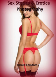 Sex Stories & Erotica Photography: Forced Femdom 7 ( Erotic Photography, Erotic Stories, Nude Photos, Naked , Adult Nudes, Breast, Domination, Bare As