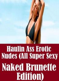 Erotica: Domination First Timers Sex Haulin Ass Erotic Nudes (All Super Sexy Naked Brunette Edition)( sex, porn, fetish, bondage, oral, anal, ebony, h