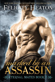 Marked by an Assassin: Eternal Mates Romance Series Felicity Heaton Author