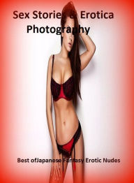 Sex Stories & Erotica Photography: Best ofJapanese Fantasy Erotic Nudes ( Erotic Photography, Erotic Stories, Nude Photos, Naked , Adult Nudes, Breast