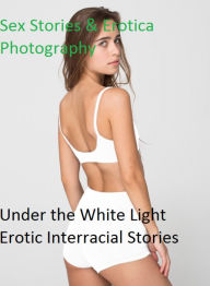 Sex Stories & Erotica Photography: Under the White Light Erotic Interracial Stories ( Erotic Photography, Erotic Stories, Nude Photos, Naked , Adult N