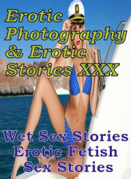 Erotica Teen: Erotic Photography & Erotic Stories XXX Wet Sex Stories : Erotic Fetish Sex Stories ( Erotic Photography, Erotic Stories, Nude Photos, N