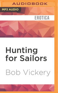 Hunting for Sailors: The Best of Bob Vickery Bob Vickery Author