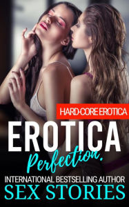 Erotica Perfection: Hard-Core Erotica Sex Stories Author