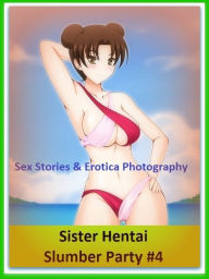 Sex Stories & Erotica Photography: Sister Hentai Slumber Party #4 ( Erotic Photography, Erotic Stories, Nude Photos, Naked , Adult Nudes, Breast, Domi