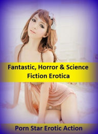 Fantastic, Horror & Science Fiction Erotica: Porn StarErotic Action ( Erotic Photography, Erotic Stories, Nude Photos, Naked , Adult Nudes, Breast, Do