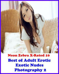Erotica: Neon Zebra X-Rated 10! Best ofAdult Erotic Exotic Nudes Photography 2 ( Erotic Photography, Erotic Stories, Nude Photos, Naked , Adult Nudes,