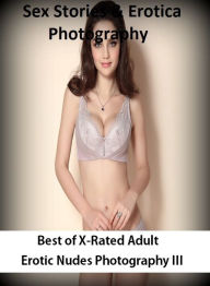 Sex Stories & Erotica Photography: Best ofX-Rated Adult Erotic Nudes Photography III ( Erotic Photography, Erotic Stories, Nude Photos, Naked , Adult