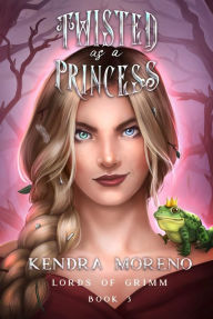 Twisted as a Princess Kendra Moreno Author