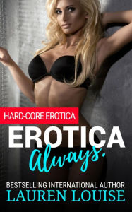 Erotica Always.: Hard-Core Erotica Lauren Louise Author