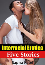 Interracial Erotica- Five Stories Sapna Patel Author