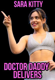 Doctor Daddy Delivers: (Medical Erotica, Dubcon, Doctor Erotica, Taboo sex, Forbidden, Forced Submission Sex, Impregnation Erotica) Sara Kitty Author