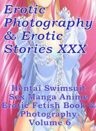 Erotica Swimsuit Erotic Photography & Erotic Stories XXX Hentai Swimsuit Sex Manga Anime Erotic Fetish Book & Photography Volume 6 ( Erotic Photograph
