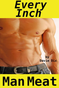 Every Inch, Man Meat (Gay Erotica) Davie Dix Author