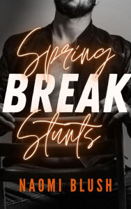 Spring Break Stunts: Seven Short Dark Erotica Stories Naomi Blush Author