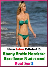 Erotica: Neon Zebra X-Rated 10! Ebony Erotic Hardcore Excellence Nudes and Real Sex 3( Erotic Photography, Erotic Stories, Nude Photos, Naked , Adult