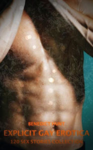 Explicit Gay Erotica - Volume 3: 120 Sex Stories Collection Benedict Hunt Author