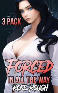 Forced In All the Way: (Dubcon, Taboo, Dubious Consent, Gangbang, Forced Submission Sex, Rough Sex, Interracial Sex, Erotica Bundle) Rose Rough Author
