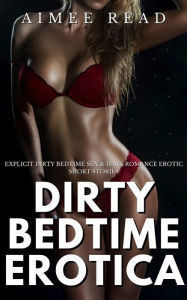 Dirty Bedtime Erotica: Explicit Dirty Bedtime Sex & Dark Romance Erotic Short Stories Aimee Read Author