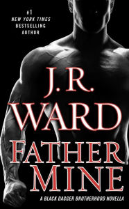 Father Mine: Zsadist and Bella's Story: A Black Dagger Brotherhood Novella J. R. Ward Author