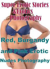 Erotica: Super Erotic Stories & Erotics Photography Red, Burgandy and Pink Erotic Nudes Photography ( Erotic Photography, Erotic Stories, Nude Photos,