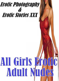 Erotica Porn: Erotic Photography & Erotic Stories XXX All Girls Erotic Adult Nudes ( Erotic Photography, Erotic Stories, Nude Photos, Naked, Adult Nud